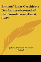 Entwurf Einer Geschichte Der Arzneywissenschaft Und Wundarzeneykunst (1789) 1166070158 Book Cover