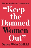 "Keep the Damned Women Out": The Struggle for Coeducation 0691172994 Book Cover