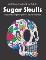 Sugar Skulls Coloring Book: Stress Relieving Skull Designs for Adults Relaxation B08HW4F5WC Book Cover