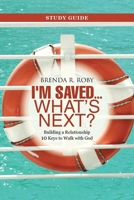 I'm Saved ... What's Next? Study Guide: Building a Relationship 10 Keys to Walk with God 1664239723 Book Cover