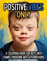 Positive Vibes Only: A Coloring Book for Boys with Down Syndrome with Positive Affirmations B0CN2VCXH8 Book Cover