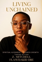 Living Unchained: Break Mental Chains. Build Spiritual Power. Lead in Life and Business. B0FD8B63JZ Book Cover