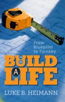 To Build a Life: From Blueprint to Turnkey 0828026688 Book Cover