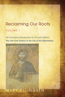 Reclaiming Our Roots, Volume 1: An Inclusive Introduction to Church History: The Late First Century to the Eve of the Reformation 1620320762 Book Cover