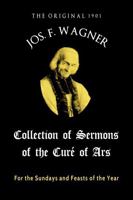 The Original 1901 Joseph F. Wagner Collection of Sermons of the Curé of Ars: For the Sundays and Feasts of the Year 1969472057 Book Cover