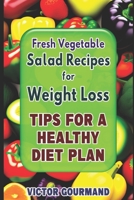Fresh Vegetable Salad Recipes for Weight Loss: Tips For A Healthy Diet Plan B0BXMX14BM Book Cover