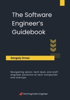 The Software Engineer's Guidebook: Navigating senior, tech lead, and staff engineer positions at tech companies and startups 908338182X Book Cover