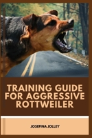 Training Guide for Aggressive Rottweiler: The Complete Manual on Harnessing Dog Behavior: From Grooming to Brain Exercise B0CVG1P7YS Book Cover