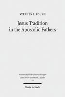 Jesus Tradition in the Apostolic Fathers: Their Explicit Appeals to the Words of Jesus in Light of Orality Studies 3161510100 Book Cover