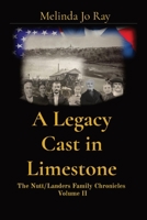 A Legacy Cast in Limestone: The Nutt/Landers Family Chronicles Volume II 1087897645 Book Cover