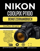 Nikon Coolpix P1100 Benutzerhandbuch: Eine Schritt-für-Schritt-Anleitung zur Einrichtung, Beherrschung der Einstellungen und Freischaltung von ... und flüssigen Videos (German Edition) B0H23PVL4V Book Cover