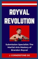 ROYVAL REVOLUTION: “Submission Specialist: The Martial Arts Mastery of Brandon Royval” B0CQJWQLH8 Book Cover
