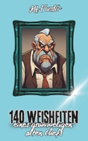 140 Weisheiten eines grummeligen alten Chefs: Sarkastische Lebenslektionen und bissige Sprüche aus der Chefetage, die du niemals hören wolltest! (German Edition) B0DV4992PX Book Cover