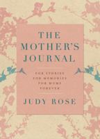The Mother's Journal: For Stories, For Memories, For Mums, For Ever 1409115135 Book Cover