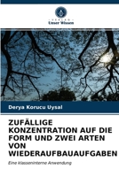 ZUFÄLLIGE KONZENTRATION AUF DIE FORM UND ZWEI ARTEN VON WIEDERAUFBAUAUFGABEN: Eine klasseninterne Anwendung 6203052574 Book Cover