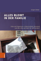 Alles Bleibt in Der Familie: Erbe Und Eigentum in Deutschland, Russland Und Den USA Seit Dem 19. Jahrhundert (Industrielle Welt, 104) 3412528935 Book Cover