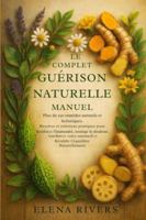 Le manuel complet de la guérison naturelle: Plus de 250 remèdes à base de plantes, recettes holistiques et solutions pratiques pour renforcer le ... et rétablir l'équilibre naturellement. B0G3Q2S9NZ Book Cover