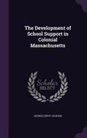 The Development of School Support in Colonial Massachusetts ...... 1356776760 Book Cover