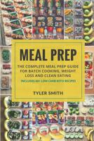 Meal Prep: The Complete Meal Prep Guide for Batch Cooking, Weight Loss and Clean Eating - Includes 60+ Low Carb Keto Recipes 1974285871 Book Cover