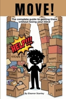 Move!: The Complete Guide to Getting There Without Losing Your Mind 1304816702 Book Cover