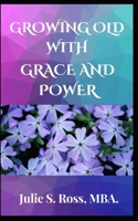 Growing Old with Grace and Power 1097987248 Book Cover
