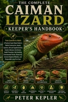 THE COMPLETE CAIMAN LIZARD KEEPER’S HANDBOOK: From Juvenile to Adult: A Practical, Expert-Based Guide to Habitat Construction, Aquatic Systems, ... Mistakes, and Responsible Long-Term Care B0HHJ5LSMR Book Cover