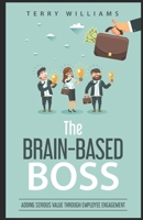The Brain-Based Boss: Adding serious value through employee engagement 0473479796 Book Cover