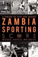 Zambia Sporting Score: A Period of Hits and Misses 1450279112 Book Cover