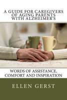 A Guide for Caregivers of Aging Parents with Alzheimer's: Words of Assistance, Comfort and Inspiration 1494402408 Book Cover