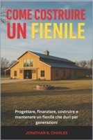 COME COSTRUIRE UN FIENILE: Progettare, finanziare, costruire e mantenere un fienile che duri per generazioni (Italian Edition) B0FR4ZPDTW Book Cover