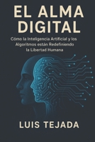 El Alma Digital: Cómo la Inteligencia Artificial y los Algoritmos están Redefiniendo la Libertad Humana B0FTMR32XG Book Cover