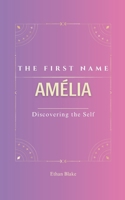 Amélia: The Name AMELIA | Psychogenealogy | Origin & Etymology | A Unique GIFT Book | The Impact of the Name on Your Destiny, Its Lucky Charms, and ... with it a rich history. (French Edition) B0F632GZJ6 Book Cover