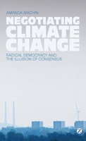 Negotiating Climate Change: Radical Democracy and the Illusion of Consensus 1780323980 Book Cover