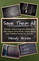 Save Them All: A Public School Teacher's Experience with Severe Child Abuse, Street Gangs and Problems Facing Our Schools 1641402369 Book Cover