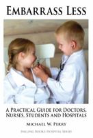 Embarrass Less: A Practical Guide for Doctors, Nurses, Students and Hospitals (Hospital Series) 1587420929 Book Cover