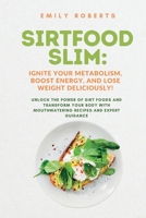 SIRTFOOD Slim: Unlock the Power of SIRT Foods and Transform Your Body with Mouthwatering Recipes and Expert Guidance 1803624272 Book Cover