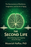 The Second Life: The Neuroscience of Resilience, Imagination, and the Art of Aging B0G4RRRQNT Book Cover