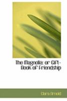 The Magnolia: Or Gift-Book of Friendship 0469009489 Book Cover