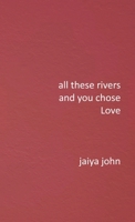 All These Rivers and You Chose Love 0998780294 Book Cover