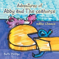 Adventures of Abby and the Seahorse Make Cheese 1669806081 Book Cover