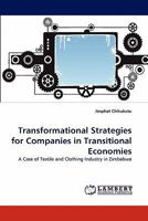 Transformational Strategies for Companies in Transitional Economies: A Case of Textile and Clothing Industry in Zimbabwe 3844304835 Book Cover