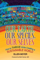 Our Earth, Our Species, Our Selves: How to Thrive While Creating a Sustainable World 1942936559 Book Cover