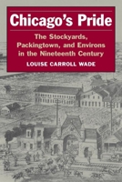 Chicago's Pride: The Stockyards, Packingtown, and Environs in the Nineteenth Century 0252071328 Book Cover