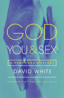 God, You, & Sex: A Profound Mystery 1948130750 Book Cover