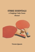 STRIKE ESSENTIALS: A Fledgling's Table Tennis Manual B0CVLRFSB7 Book Cover