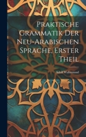 Praktische Grammatik der neu-arabischen Sprache, Erster Theil 1022300210 Book Cover