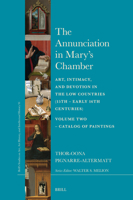 The Annunciation in Mary's Chamber: Art, Intimacy, and Devotion in the Low Countries (15th - Early 16th Centuries) - Volume Two - Catalog of Paintings 9004760237 Book Cover