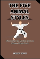 The Five Animal Styles: Discovering the Ancient Roots of Chinese Martial Arts B0C129XWL3 Book Cover