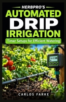 HerbPro's Automated Drip Irrigation: Timer Setups for Efficient Watering B0HJ68CPXV Book Cover