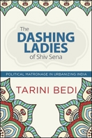 The Dashing Ladies of Shiv Sena: Political Matronage in Urbanizing India 9383064226 Book Cover
